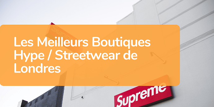Les-Meilleurs-Boutiques-Hype-Streetwear-de-Londres